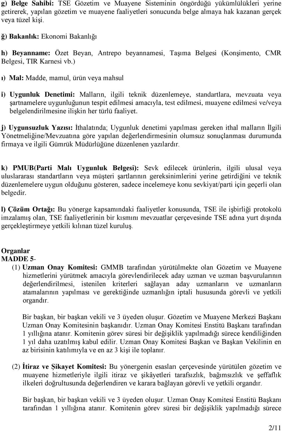 ) ı) Mal: Madde, mamul, ürün veya mahsul i) Uygunluk Denetimi: Malların, ilgili teknik düzenlemeye, standartlara, mevzuata veya şartnamelere uygunluğunun tespit edilmesi amacıyla, test edilmesi,