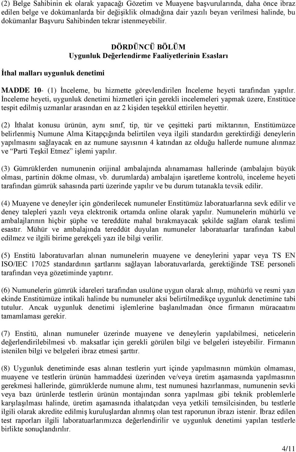 İthal malları uygunluk denetimi DÖRDÜNCÜ BÖLÜM Uygunluk Değerlendirme Faaliyetlerinin Esasları MADDE 10- (1) İnceleme, bu hizmette görevlendirilen İnceleme heyeti tarafından yapılır.