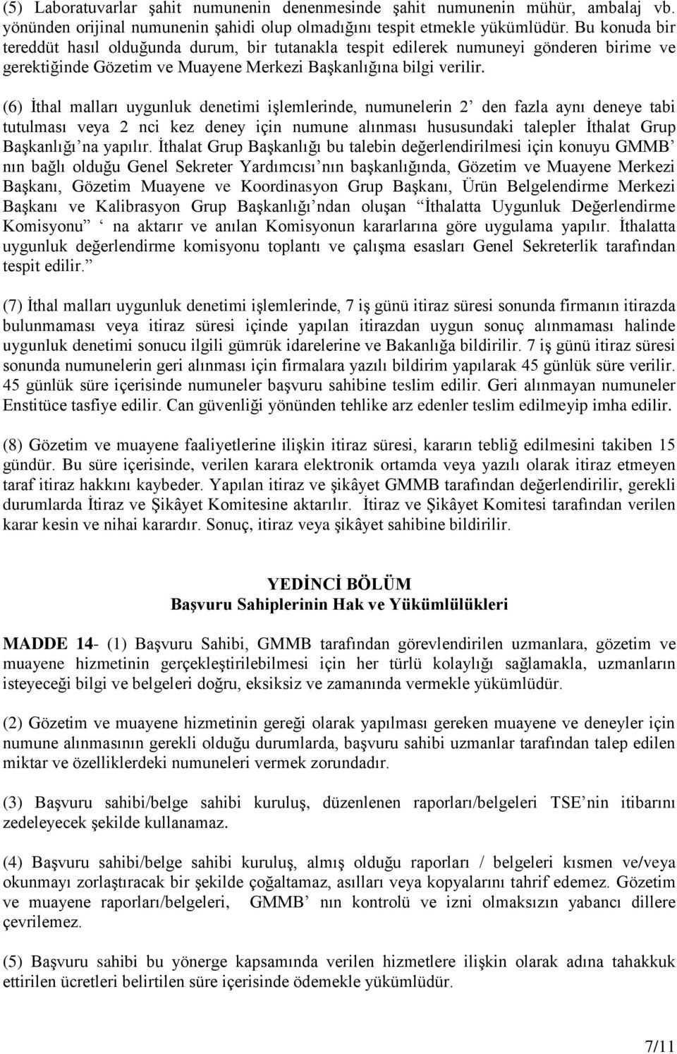 (6) İthal malları uygunluk denetimi işlemlerinde, numunelerin 2 den fazla aynı deneye tabi tutulması veya 2 nci kez deney için numune alınması hususundaki talepler İthalat Grup Başkanlığı na yapılır.