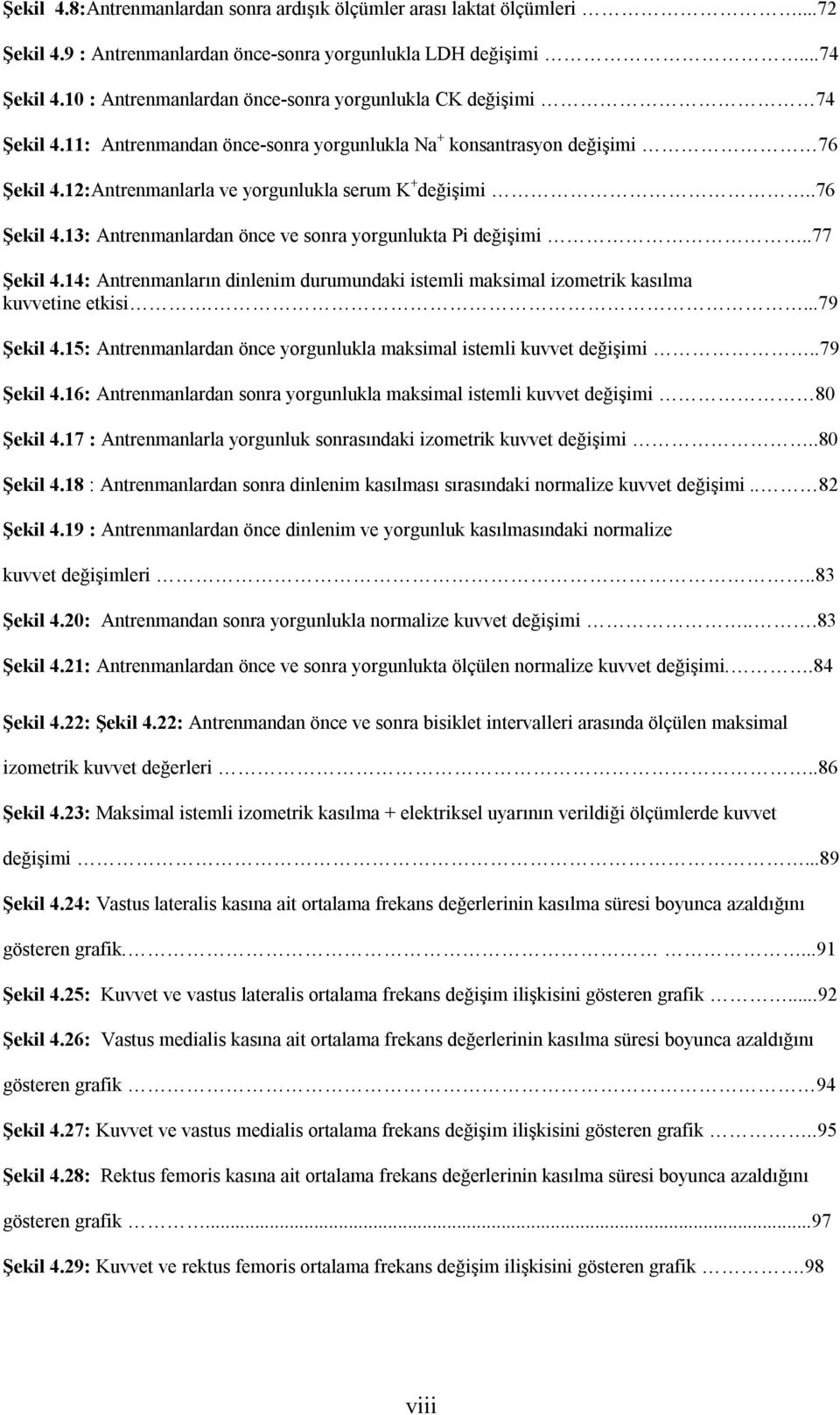 .76 Şekil 4.13: Antrenmanlardan önce ve sonra yorgunlukta Pi değişimi..77 Şekil 4.14: Antrenmanların dinlenim durumundaki istemli maksimal izometrik kasılma kuvvetine etkisi....79 Şekil 4.