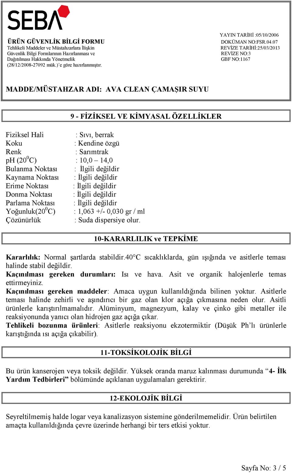 10-KARARLILIK ve TEPKİME Kararlılık: Normal şartlarda stabildir.40 C sıcaklıklarda, gün ışığında ve asitlerle teması halinde stabil değildir. Kaçınılması gereken durumları: Isı ve hava.