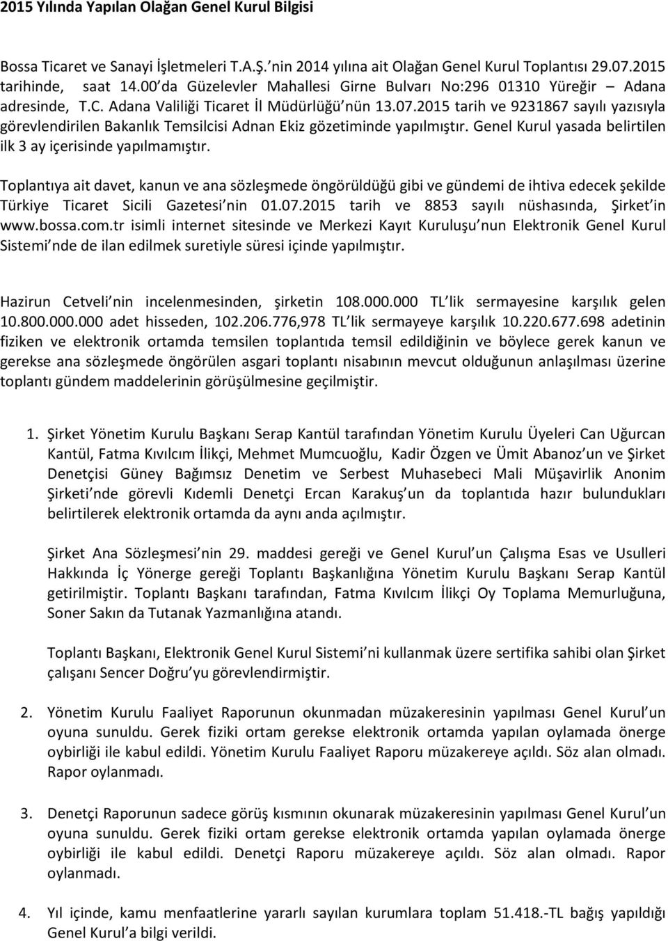 2015 tarih ve 9231867 sayılı yazısıyla görevlendirilen Bakanlık Temsilcisi Adnan Ekiz gözetiminde yapılmıştır. Genel Kurul yasada belirtilen ilk 3 ay içerisinde yapılmamıştır.