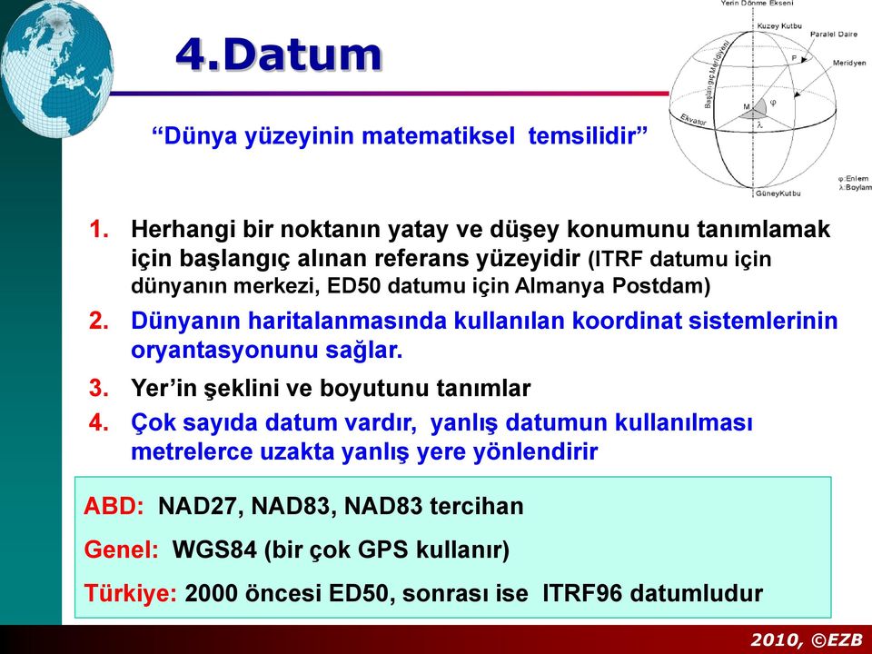 datumu için Almanya Postdam) 2. Dünyanın haritalanmasında kullanılan koordinat sistemlerinin oryantasyonunu sağlar. 3.