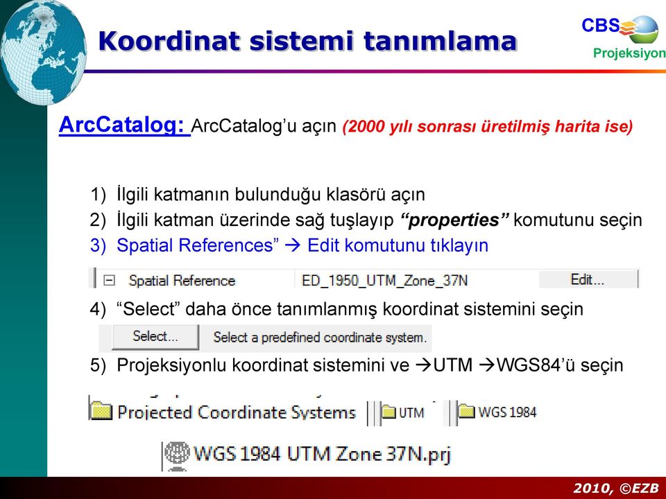 tuşlayıp properties komutunu seçin 3) Spatial References Edit komutunu tıklayın 4)