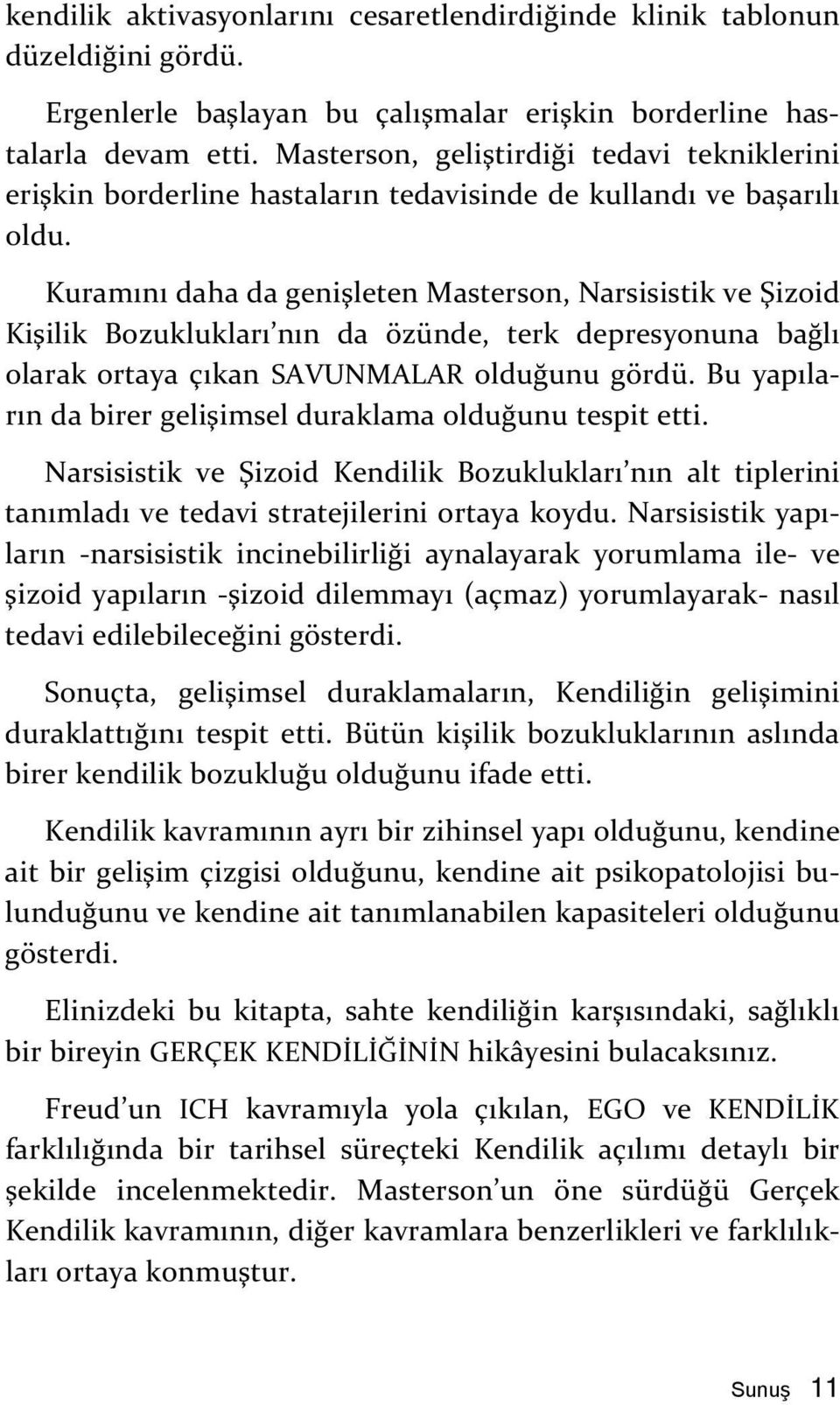 Kuramını daha da genişleten Masterson, Narsisistik ve Şizoid Kişilik Bozuklukları nın da özünde, terk depresyonuna bağlı olarak ortaya çıkan SAVUNMALAR olduğunu gördü.