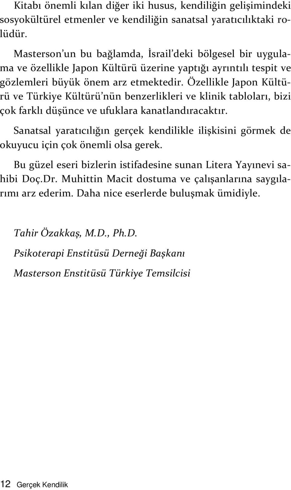 Özellikle Japon Kültürü ve Türkiye Kültürü nün benzerlikleri ve klinik tabloları, bizi çok farklı düşünce ve ufuklara kanatlandıracaktır.