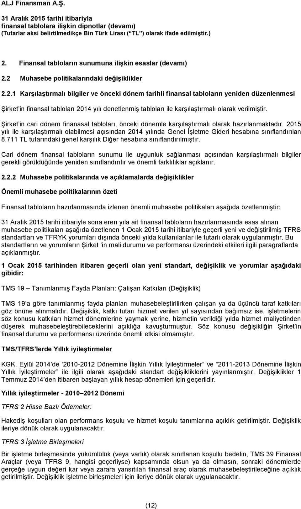 2015 yılı ile karşılaştırmalı olabilmesi açısından 2014 yılında Genel İşletme Gideri hesabına sınıflandırılan 8.711 TL tutarındaki genel karşılık Diğer hesabına sınıflandırılmıştır.