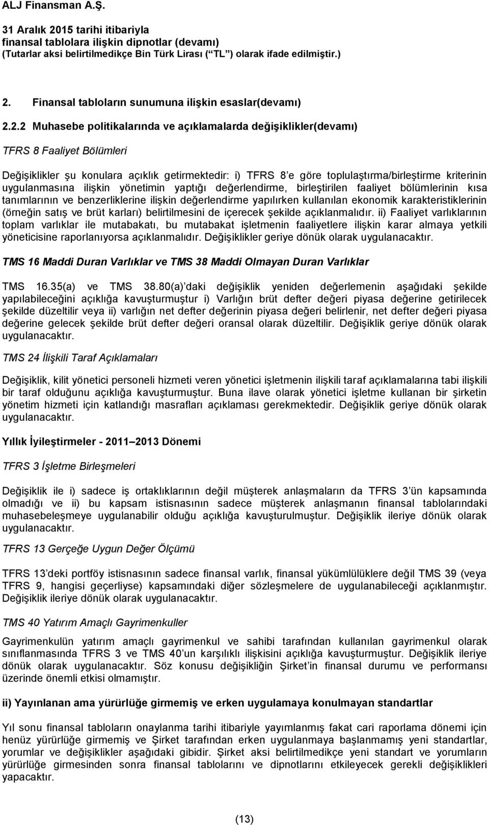 ilişkin değerlendirme yapılırken kullanılan ekonomik karakteristiklerinin (örneğin satış ve brüt karları) belirtilmesini de içerecek şekilde açıklanmalıdır.