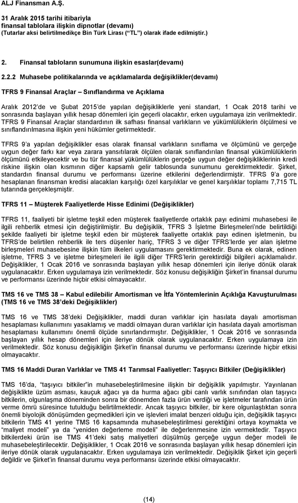 TFRS 9 Finansal Araçlar standardının ilk safhası finansal varlıkların ve yükümlülüklerin ölçülmesi ve sınıflandırılmasına ilişkin yeni hükümler getirmektedir.