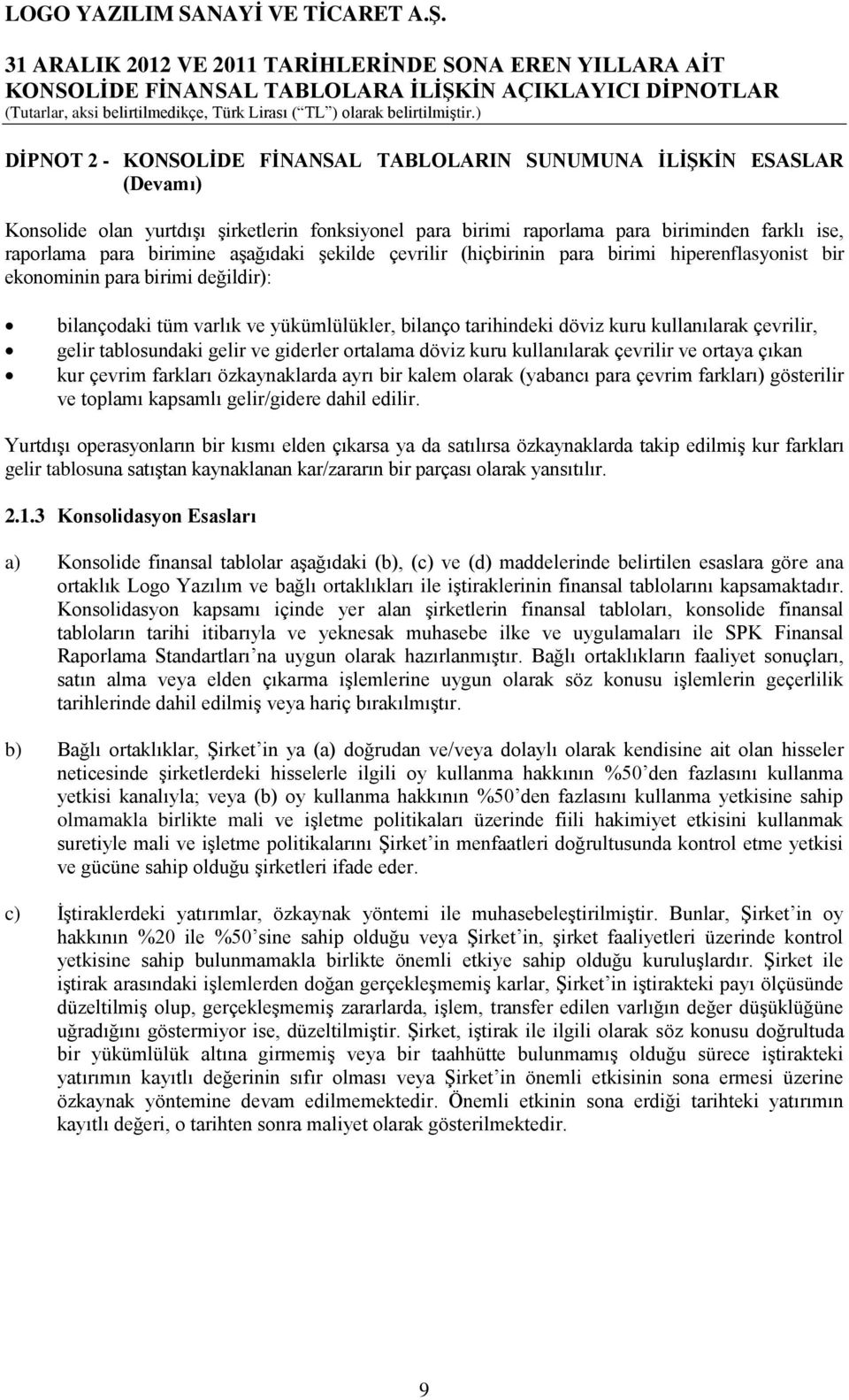 çevrilir, gelir tablosundaki gelir ve giderler ortalama döviz kuru kullanılarak çevrilir ve ortaya çıkan kur çevrim farkları özkaynaklarda ayrı bir kalem olarak (yabancı para çevrim farkları)