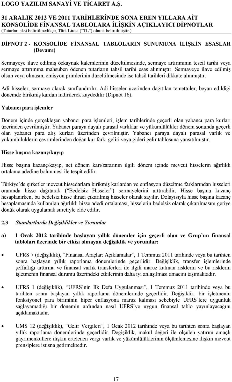 Adi hisseler, sermaye olarak sınıflandırılır. Adi hisseler üzerinden dağıtılan temettüler, beyan edildiği dönemde birikmiş kardan indirilerek kaydedilir (Dipnot 16).