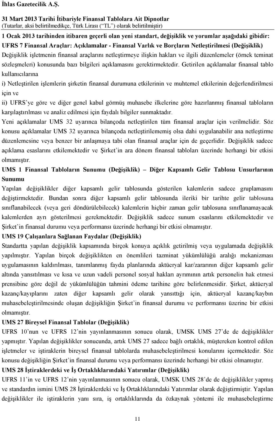 Getirilen açıklamalar finansal tablo kullanıcılarına i) Netleştirilen işlemlerin şirketin finansal durumuna etkilerinin ve muhtemel etkilerinin değerlendirilmesi için ve ii) UFRS ye göre ve diğer