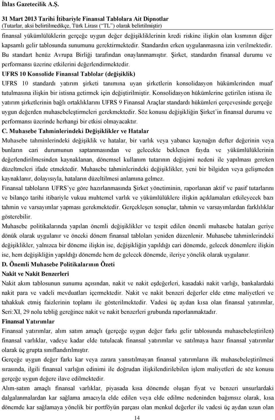 Şirket, standardın finansal durumu ve performansı üzerine etkilerini değerlendirmektedir.