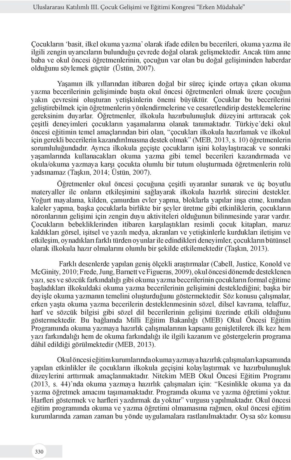 Ancak tüm anne baba ve okul öncesi öğretmenlerinin, çocuğun var olan bu doğal gelişiminden haberdar olduğunu söylemek güçtür (Üstün, 2007).