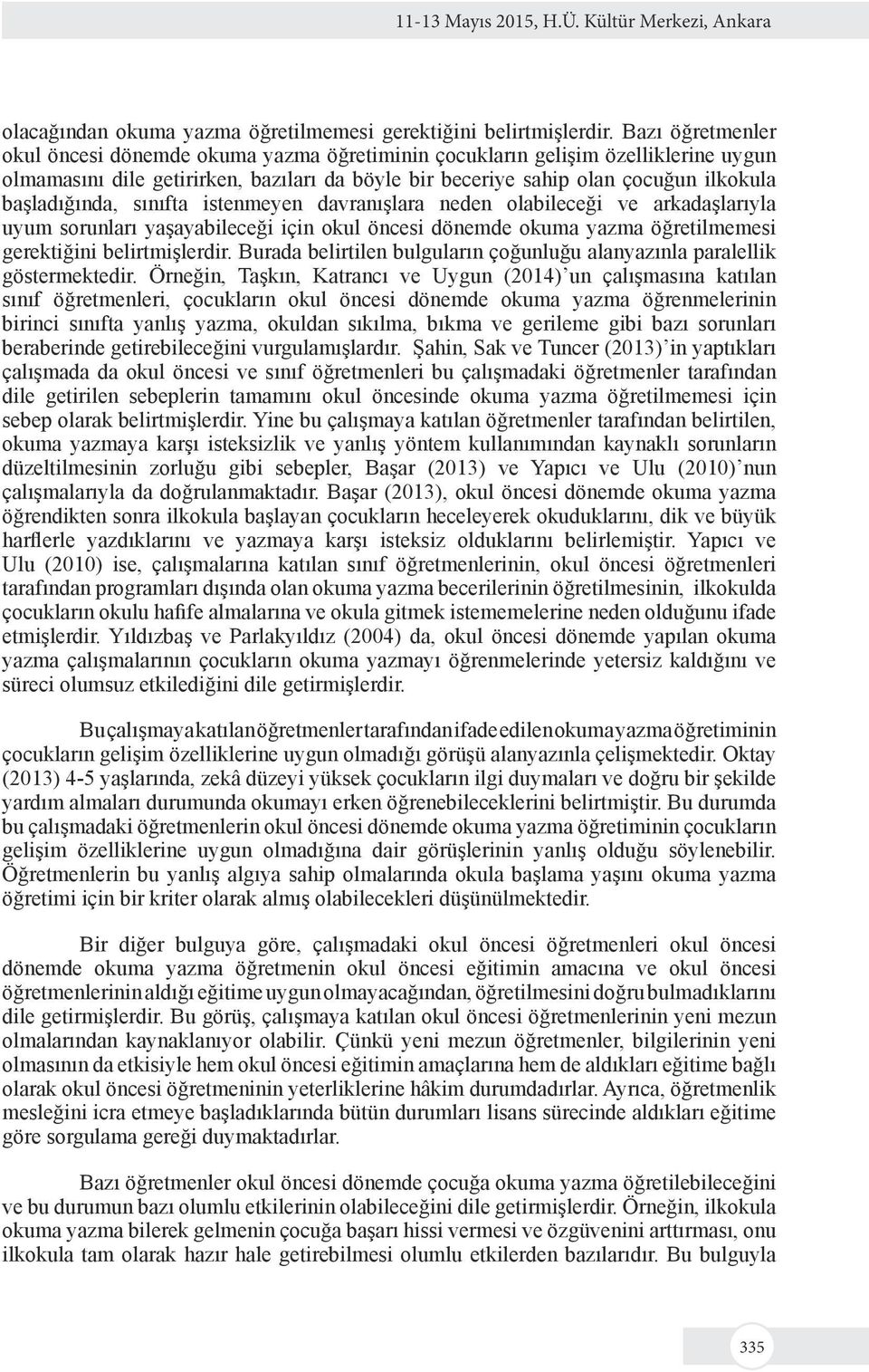 başladığında, sınıfta istenmeyen davranışlara neden olabileceği ve arkadaşlarıyla uyum sorunları yaşayabileceği için okul öncesi dönemde okuma yazma öğretilmemesi gerektiğini belirtmişlerdir.