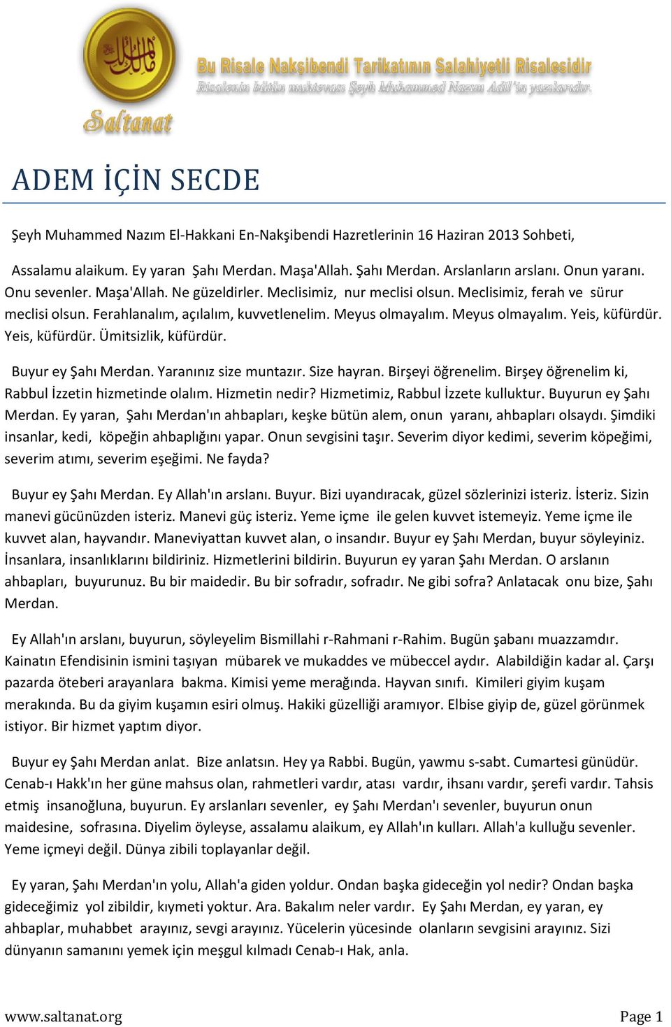 Yeis, küfürdür. Ümitsizlik, küfürdür. Buyur ey Şahı Merdan. Yaranınız size muntazır. Size hayran. Birşeyi öğrenelim. Birşey öğrenelim ki, Rabbul İzzetin hizmetinde olalım. Hizmetin nedir?