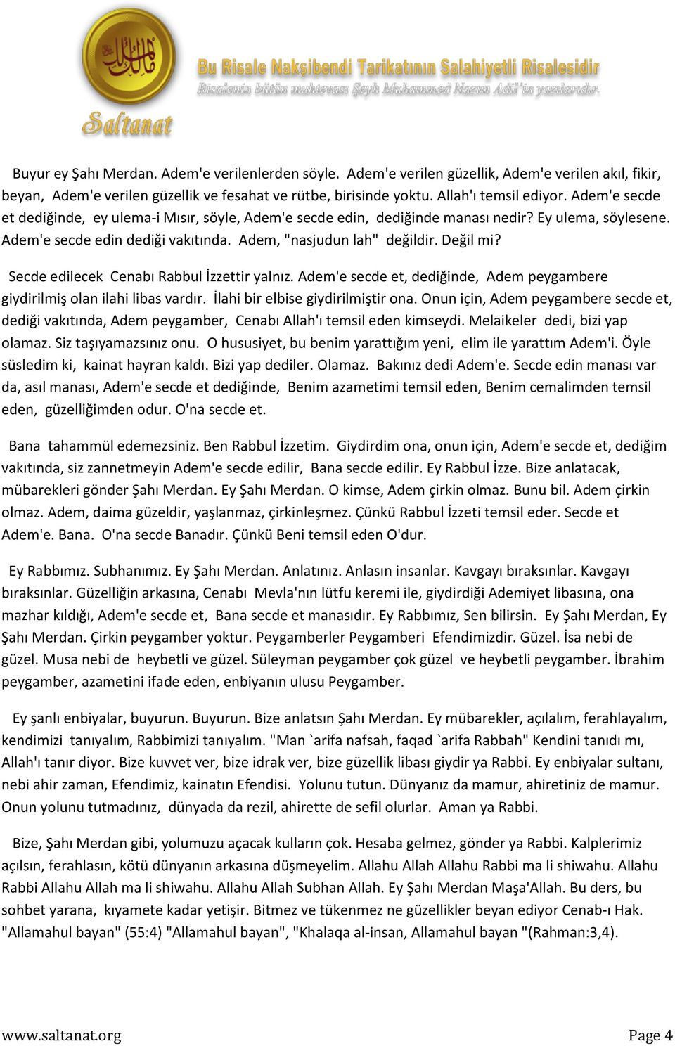 Secde edilecek Cenabı Rabbul İzzettir yalnız. Adem'e secde et, dediğinde, Adem peygambere giydirilmiş olan ilahi libas vardır. İlahi bir elbise giydirilmiştir ona.