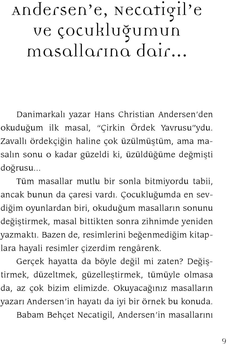 Çocukluğumda en sevdiğim oyunlardan biri, okuduğum masalların sonunu değiştirmek, masal bittikten sonra zihnimde yeniden yazmaktı.