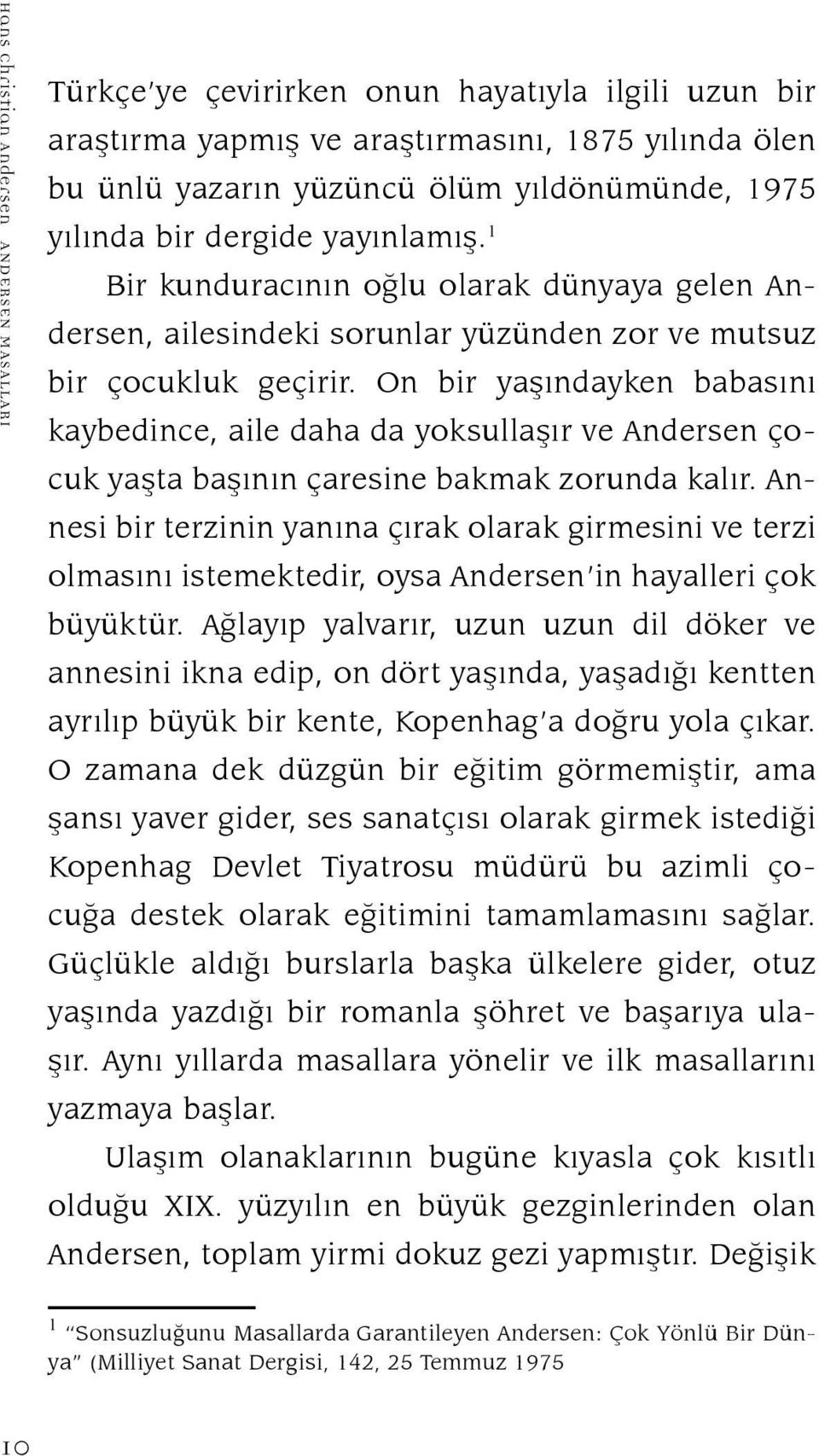 On bir yaşındayken babasını kaybedince, aile daha da yoksullaşır ve Andersen çocuk yaşta başının çaresine bakmak zorunda kalır.