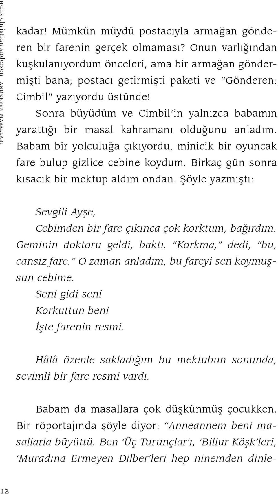 Sonra büyüdüm ve Cimbil in yalnızca babamın yarattığı bir masal kahramanı olduğunu anladım. Babam bir yolculuğa çıkıyordu, minicik bir oyuncak fare bulup gizlice cebine koydum.