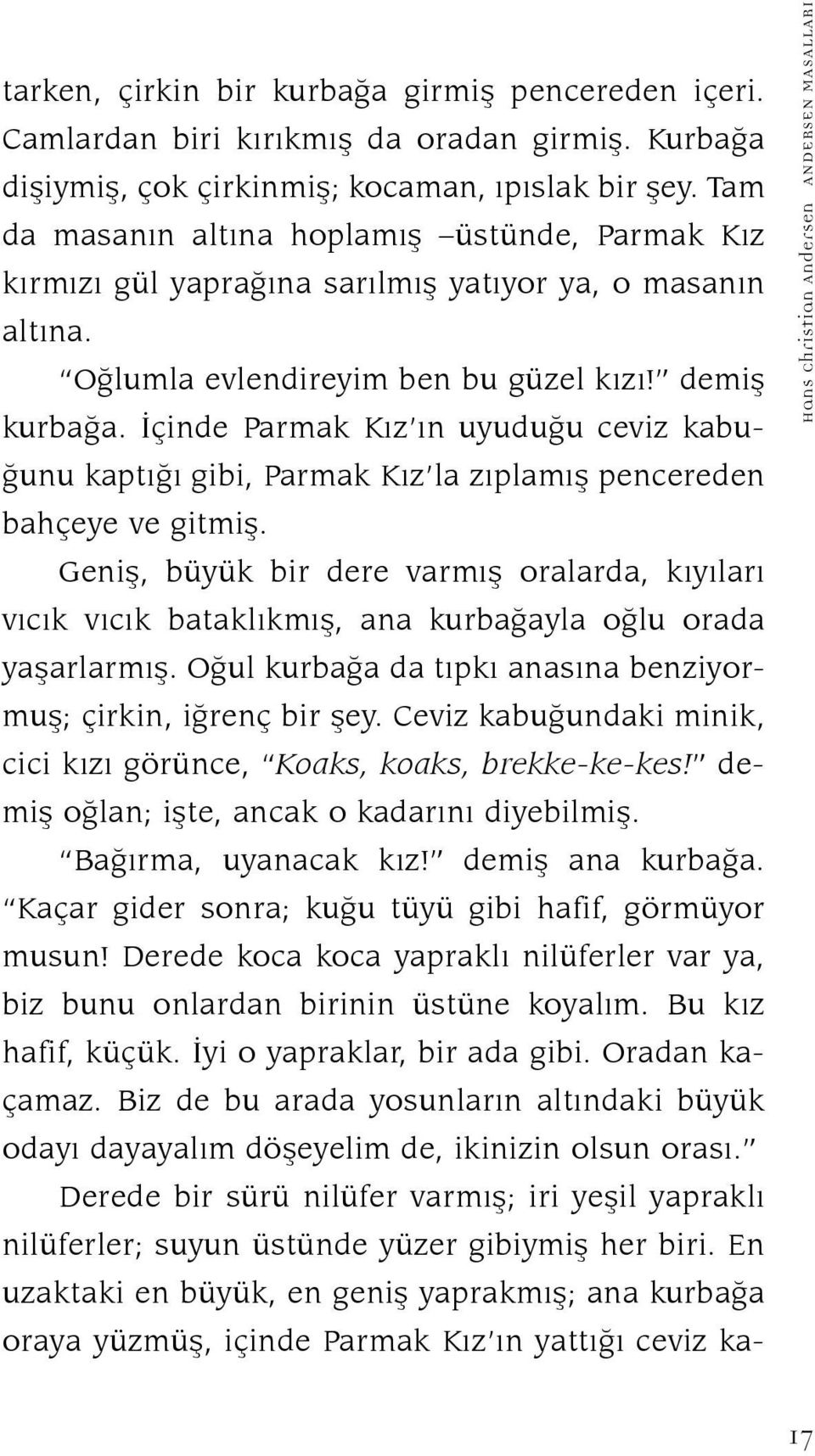 İçinde Parmak Kız ın uyuduğu ceviz kabuğunu kaptığı gibi, Parmak Kız la zıplamış pencereden bahçeye ve gitmiş.