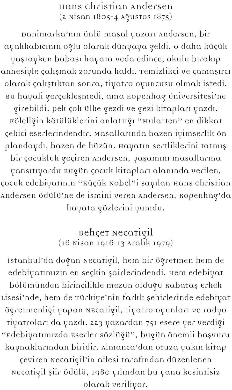 Bu hayali gerçekleşmedi, ama Kopenhag Üniversitesi ne girebildi. Pek çok ülke gezdi ve gezi kitapları yazdı. Köleliğin kötülüklerini anlattığı Mulatten en dikkat çekici eserlerindendir.