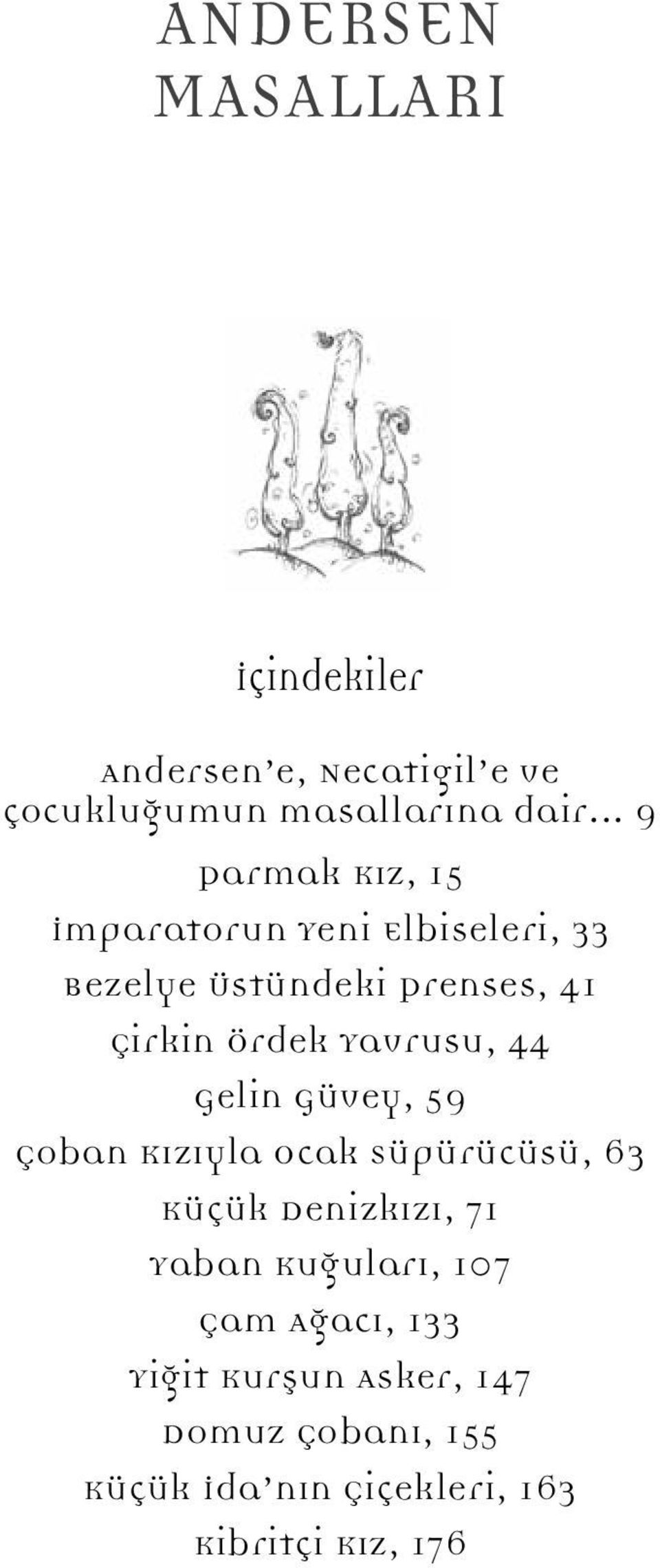 Yavrusu, 44 Gelin Güvey, 59 Çoban Kızıyla Ocak Süpürücüsü, 63 Küçük Denizkızı, 71 Yaban