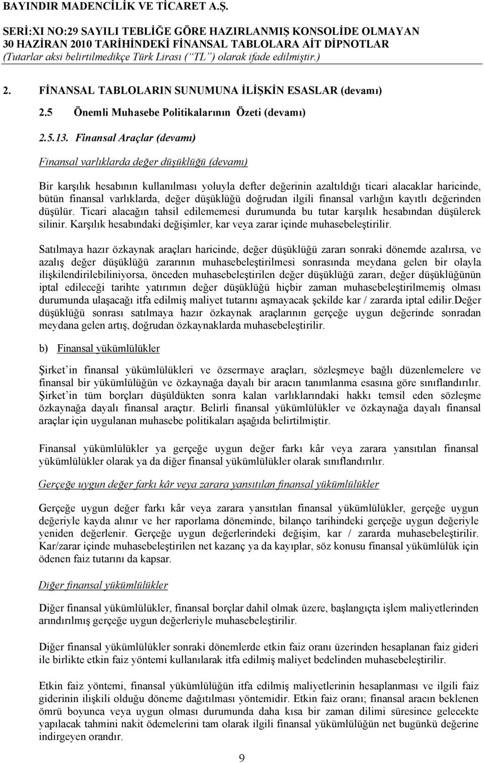 varlıklarda, değer düşüklüğü doğrudan ilgili finansal varlığın kayıtlı değerinden düşülür. Ticari alacağın tahsil edilememesi durumunda bu tutar karşılık hesabından düşülerek silinir.