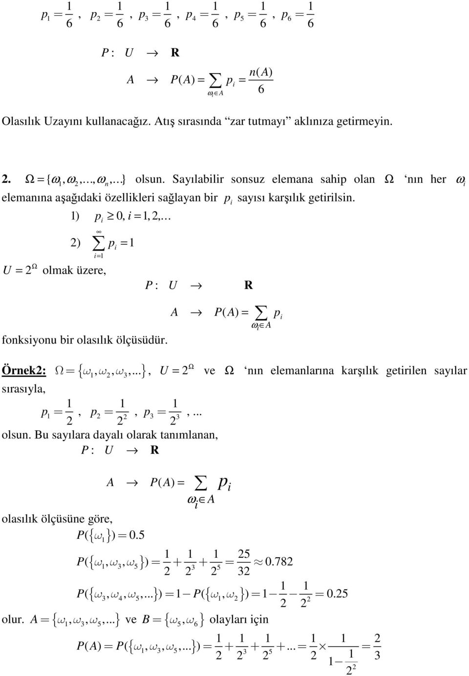 ) p 0, i,, i ) p i Ω U olmak üzere, foksiyou bir olasılık ölçüsüdür. Örek: { ω, ω, ω,...} i 3 P : U R A P( A) pi ωi A Ω Ω, U ve Ω ı elemalarıa karşılık getirile sayılar sırasıyla, p, p, p,.