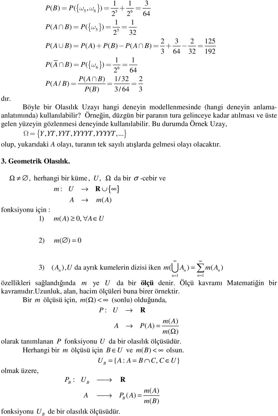 Bu durumda Örek Uzay, Ω Y, YT, YYT, YYYYT, YYYYT,... { } olup, yukarıdaki A olayı, turaı tek sayılı atışlarda gelmesi olayı olacaktır. 3. Geometrik Olasılık.