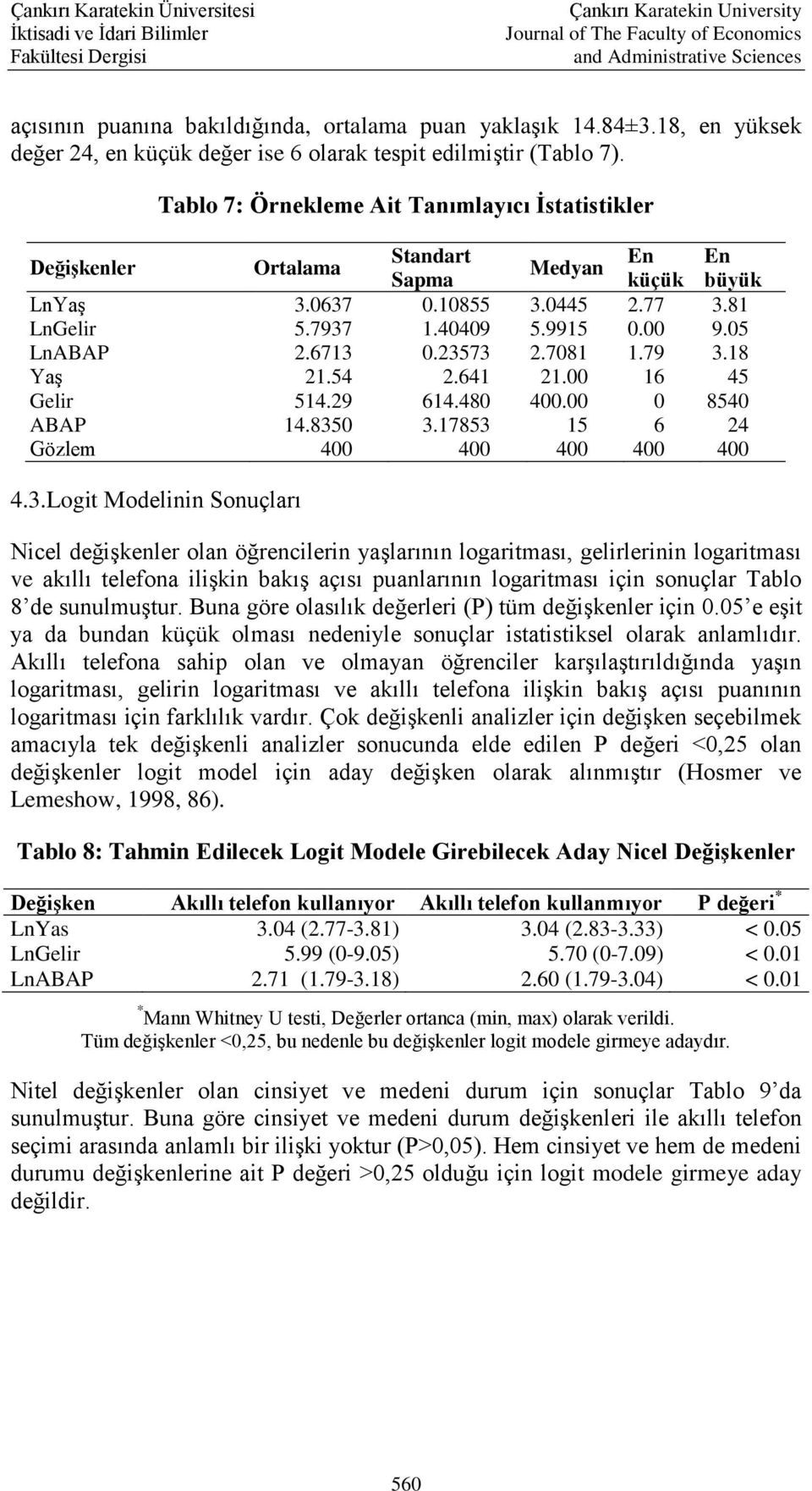 Tablo 7: Örnekleme At Tanımlayıcı İstatstkler Değşkenler Ortalama Standart En En Medyan Sapma küçük büyük LnYaş 3.0637 0.10855 3.0445 2.77 3.81 LnGelr 5.7937 1.40409 5.9915 0.00 9.05 LnABAP 2.6713 0.