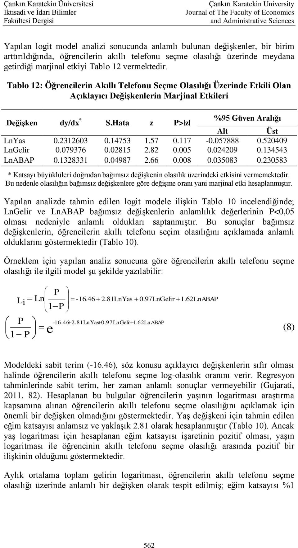 Tablo 12: Öğrenclern Akıllı Telefonu Seçme Olasılığı Üzernde Etkl Olan Açıklayıcı Değşkenlern Marjnal Etkler Değşken dy/dx * S.Hata z P> z %95 Güven Aralığı Alt Üst LnYas 0.2312603 0.14753 1.57 0.