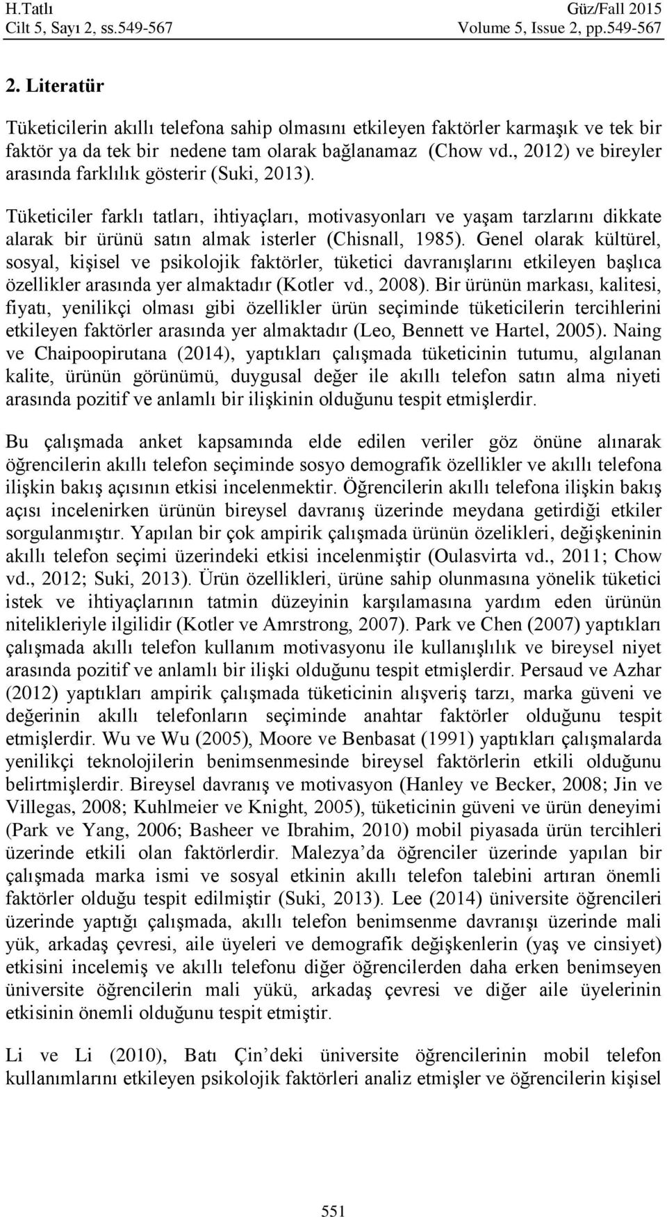 , 2012) ve breyler arasında farklılık gösterr (Suk, 2013). Tüketcler farklı tatları, htyaçları, motvasyonları ve yaşam tarzlarını dkkate alarak br ürünü satın almak sterler (Chsnall, 1985).