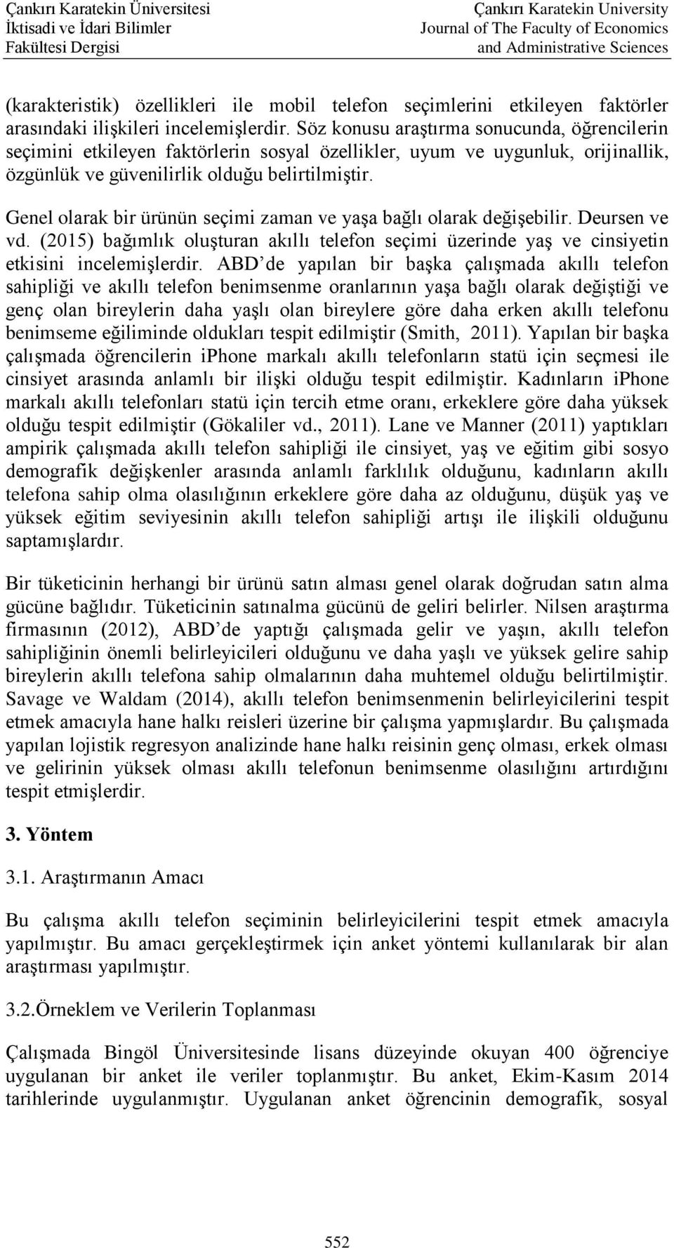 Söz konusu araştırma sonucunda, öğrenclern seçmn etkleyen faktörlern sosyal özellkler, uyum ve uygunluk, orjnallk, özgünlük ve güvenlrlk olduğu belrtlmştr.