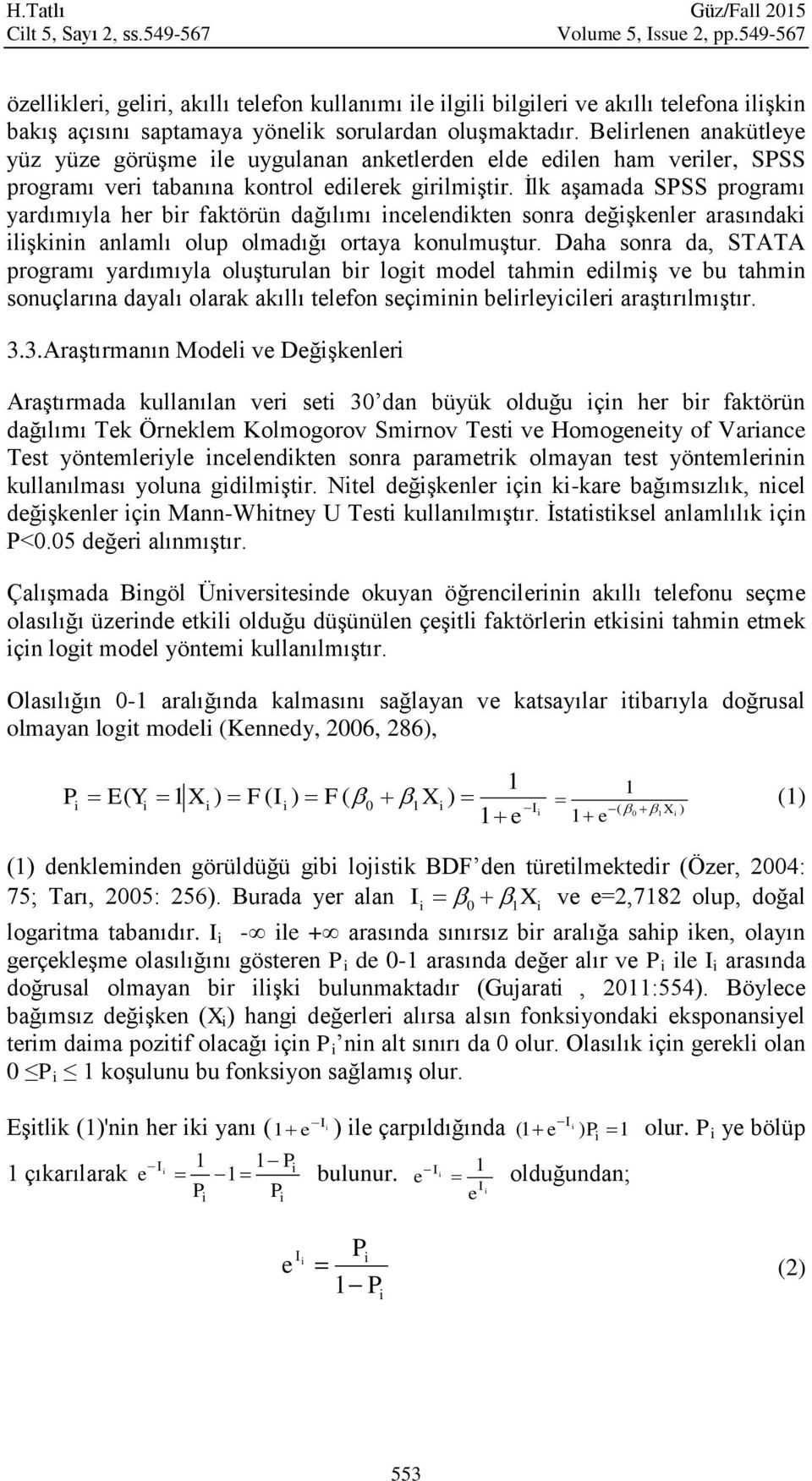 Belrlenen anakütleye yüz yüze görüşme le uygulanan anketlerden elde edlen ham verler, SPSS programı ver tabanına kontrol edlerek grlmştr.