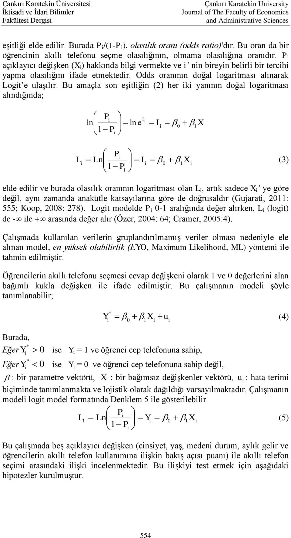 P açıklayıcı değşken (X ) hakkında blg vermekte ve nn breyn belrl br terch yapma olasılığını fade etmektedr. Odds oranının doğal logartması alınarak Logt e ulaşılır.