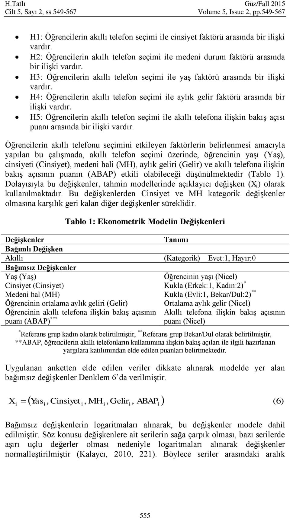 H4: Öğrenclern akıllı telefon seçm le aylık gelr faktörü arasında br lşk vardır. H5: Öğrenclern akıllı telefon seçm le akıllı telefona lşkn bakış açısı puanı arasında br lşk vardır.