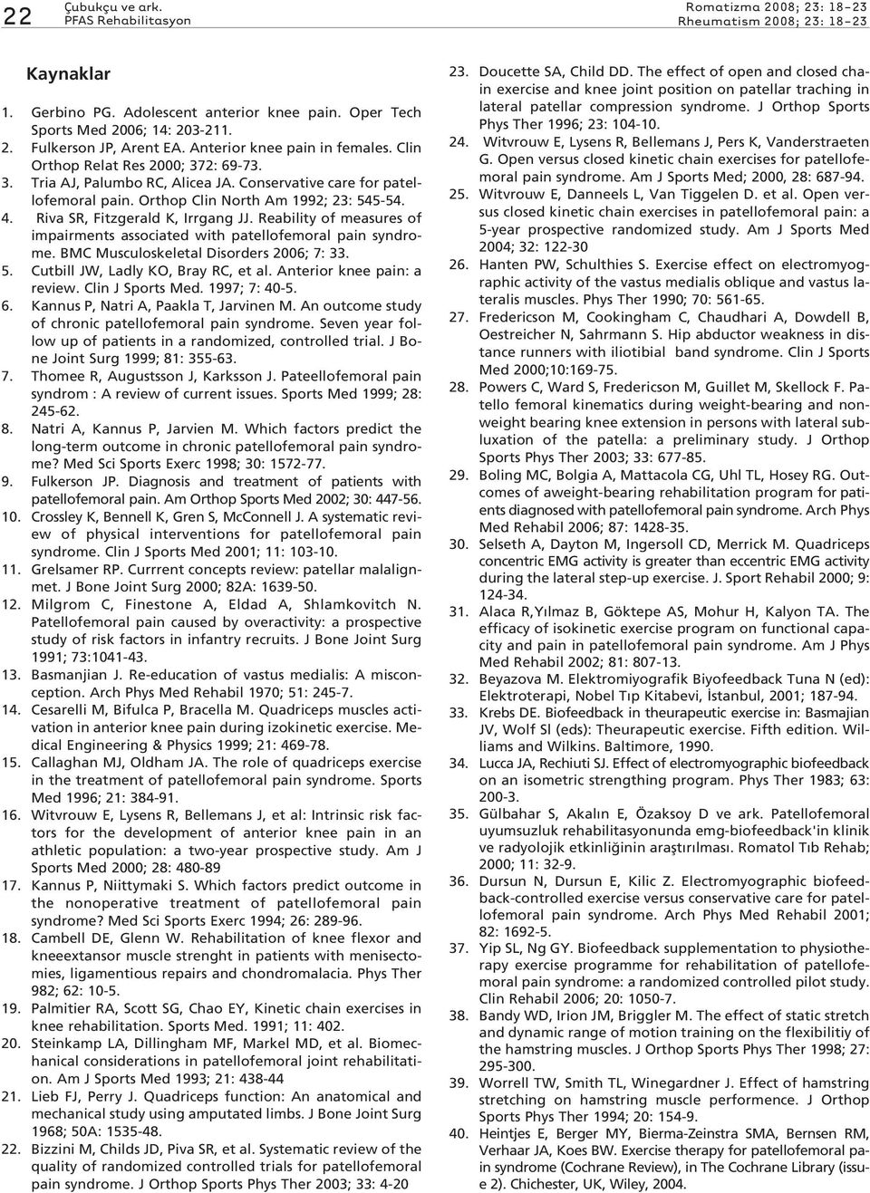 Riva SR, Fitzgerald K, Irrgang JJ. Reability of measures of impairments associated with patellofemoral pain syndrome. BMC Musculoskeletal Disorders 2006; 7: 33. 5.