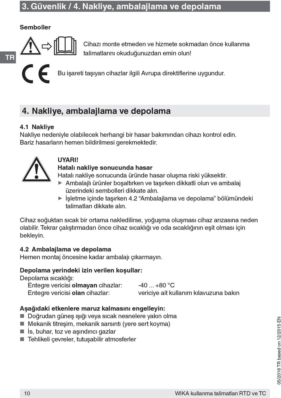 Bariz hasarların hemen bildirilmesi gerekmektedir. Hatalı nakliye sonucunda hasar Hatalı nakliye sonucunda üründe hasar oluşma riski yüksektir.