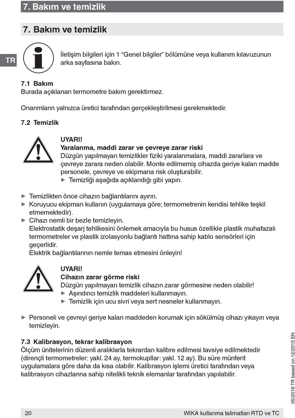 2 Temizlik Yaralanma, maddi zarar ve çevreye zarar riski Düzgün yapılmayan temizlikler fiziki yaralanmalara, maddi zararlara ve çevreye zarara neden olabilir.