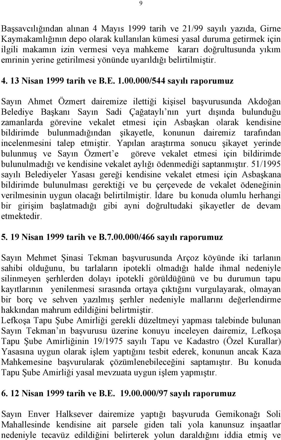 000/544 sayılı raporumuz Sayın Ahmet Özmert dairemize ilettiği kişisel başvurusunda Akdoğan Belediye Başkanı Sayın Sadi Çağataylı nın yurt dışında bulunduğu zamanlarda görevine vekalet etmesi için