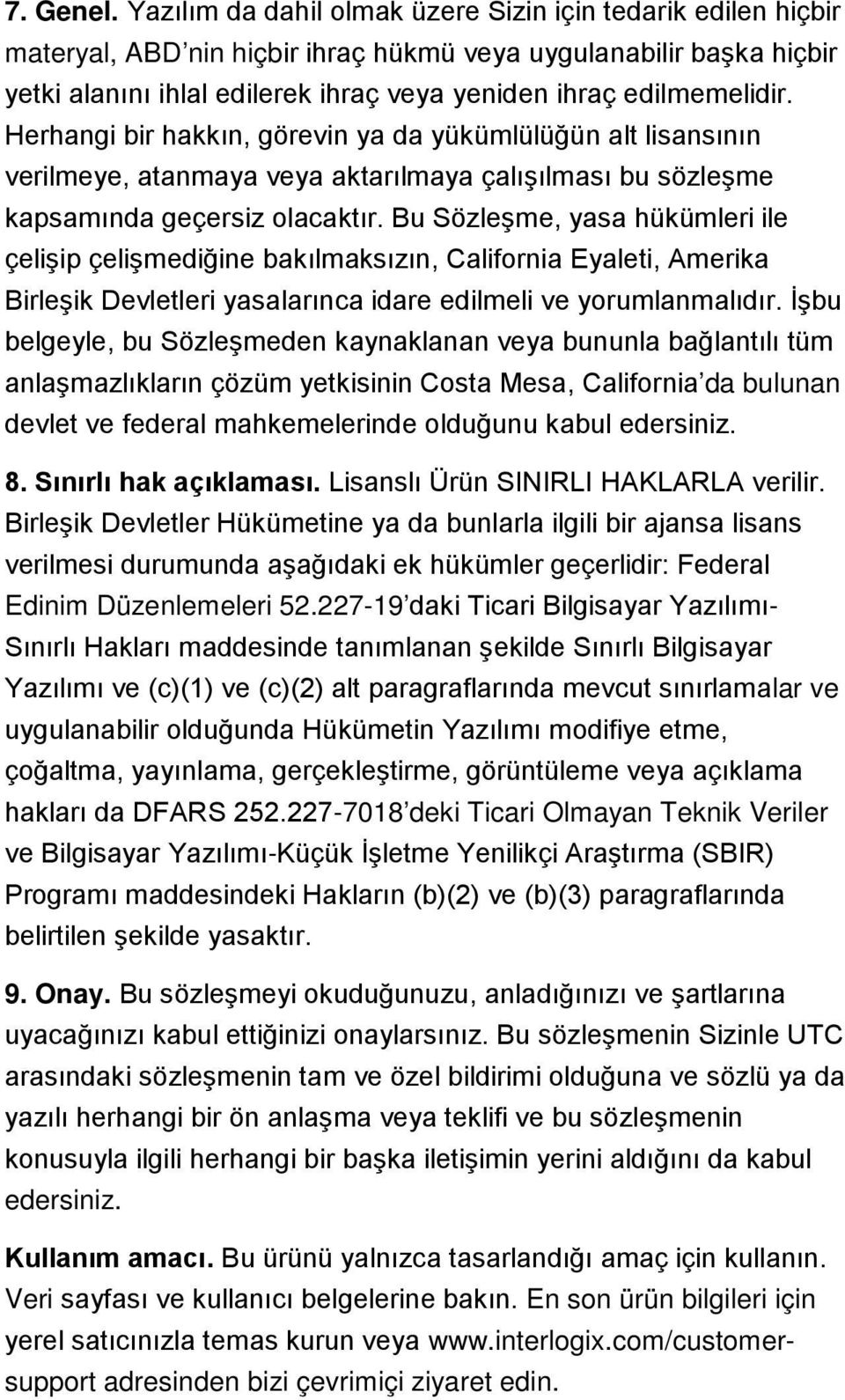 Herhangi bir hakkın, görevin ya da yükümlülüğün alt lisansının verilmeye, atanmaya veya aktarılmaya çalışılması bu sözleşme kapsamında geçersiz olacaktır.