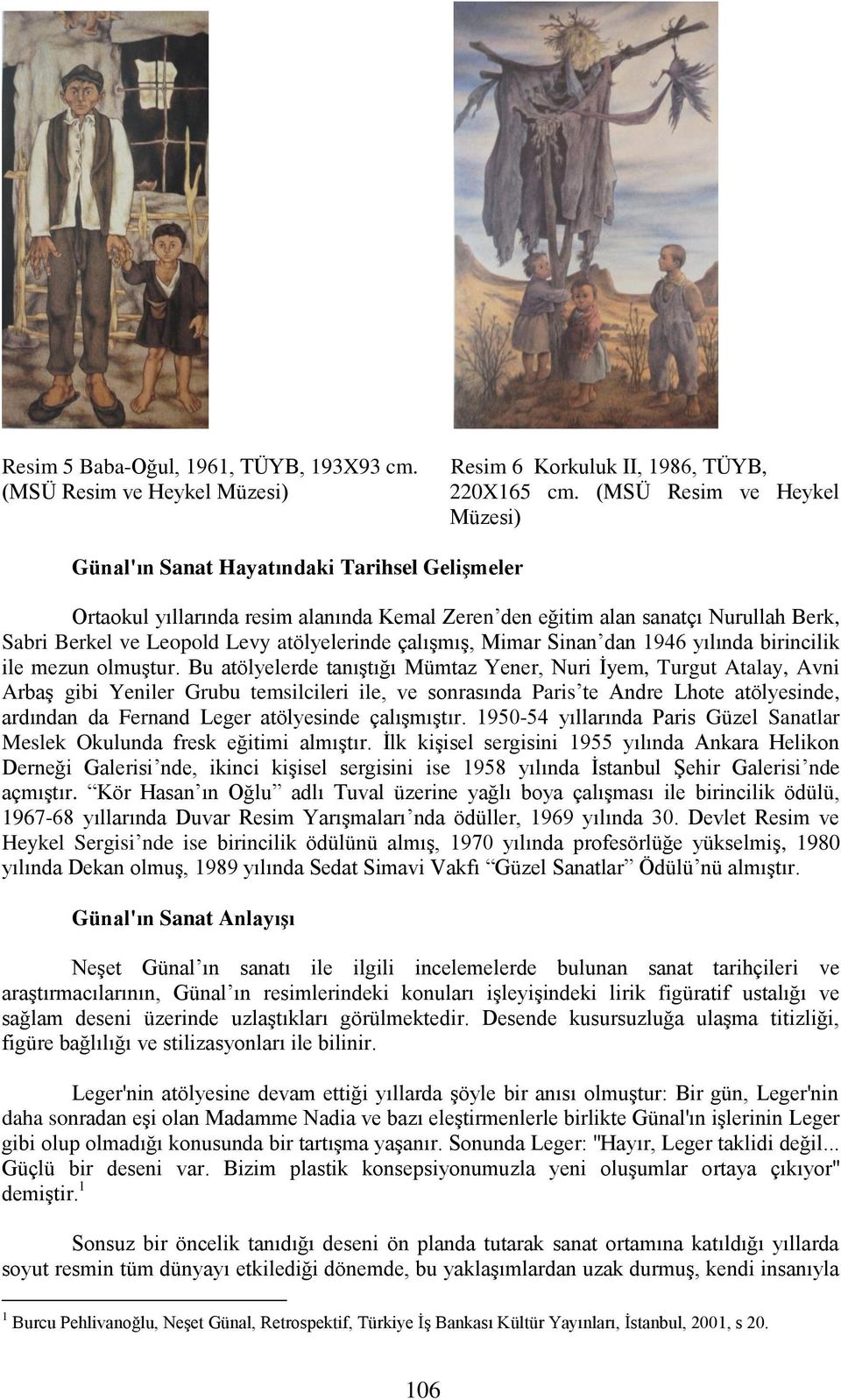 atölyelerinde çalışmış, Mimar Sinan dan 1946 yılında birincilik ile mezun olmuştur.