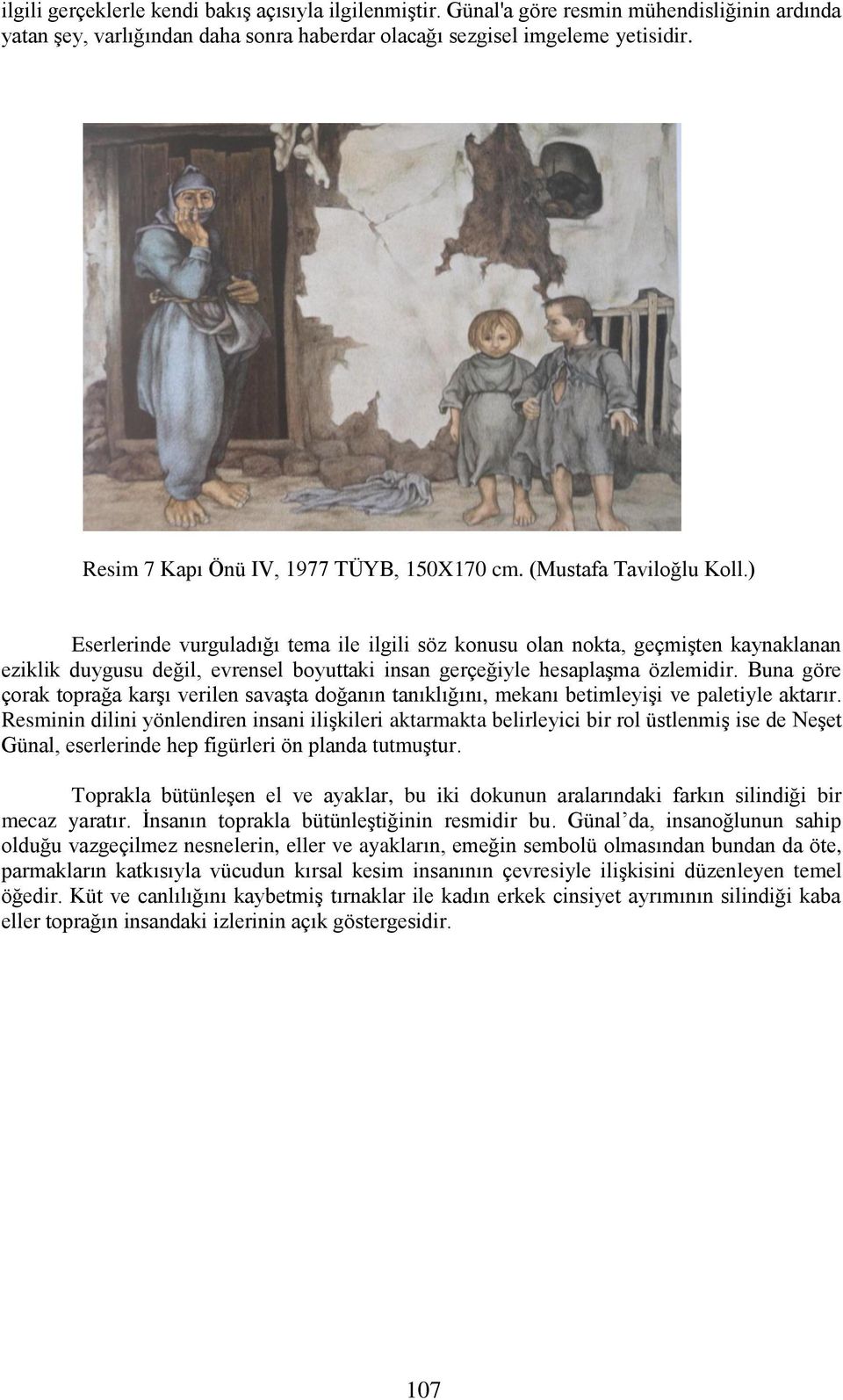 ) Eserlerinde vurguladığı tema ile ilgili söz konusu olan nokta, geçmişten kaynaklanan eziklik duygusu değil, evrensel boyuttaki insan gerçeğiyle hesaplaşma özlemidir.