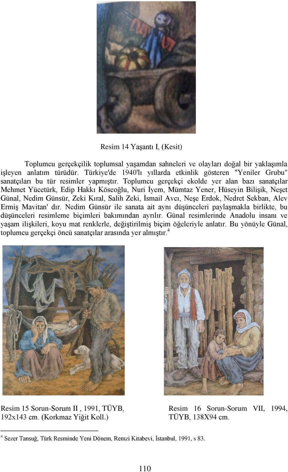 Toplumcu gerçekçi ekolde yer alan bazı sanatçılar Mehmet Yücetürk, Edip Hakkı Köseoğlu, Nuri İyem, Mümtaz Yener, Hüseyin Bilişik, Neşet Günal, Nedim Günsür, Zeki Kıral, Salih Zeki, İsmail Avcı, Neşe