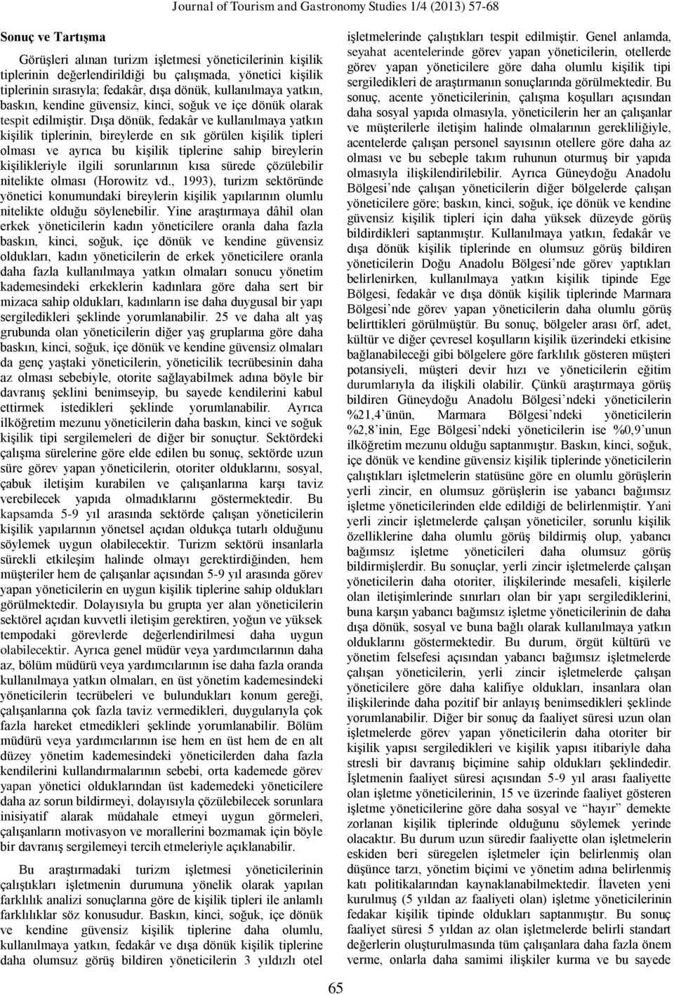 Dışa dönük, fedakâr ve kullanılmaya yatkın kişilik tiplerinin, bireylerde en sık görülen kişilik tipleri olması ve ayrıca bu kişilik tiplerine sahip bireylerin kişilikleriyle ilgili sorunlarının kısa