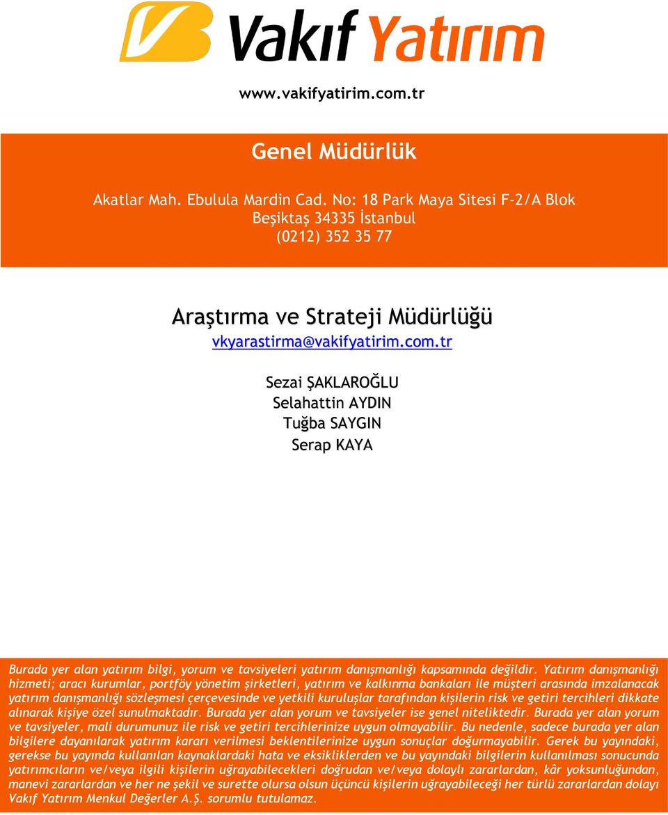 tr Sezai ŞAKLAROĞLU Selahattin AYDIN Tuğba SAYGIN Serap KAYA Burada yer alan yatırım bilgi, yorum ve tavsiyeleri yatırım danışmanlığı kapsamında değildir.