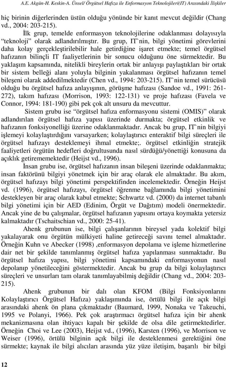 Bu grup, IT`nin, bilgi yönetimi görevlerini daha kolay gerçekleştirilebilir hale getirdiğine işaret etmekte; temel örgütsel hafızanın bilinçli IT faaliyetlerinin bir sonucu olduğunu öne sürmektedir.