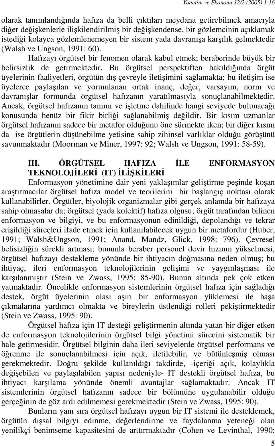 Hafızayı örgütsel bir fenomen olarak kabul etmek; beraberinde büyük bir belirsizlik de getirmektedir.