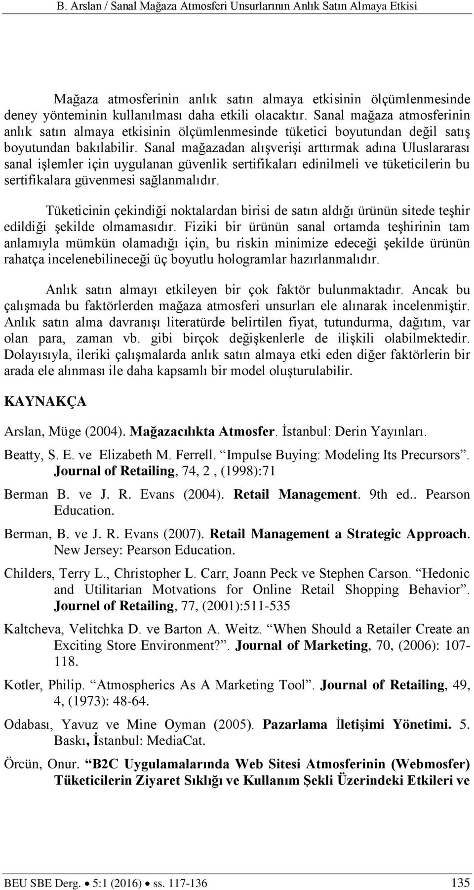 Sanal mağazadan alışverişi arttırmak adına Uluslararası sanal işlemler için uygulanan güvenlik sertifikaları edinilmeli ve tüketicilerin bu sertifikalara güvenmesi sağlanmalıdır.